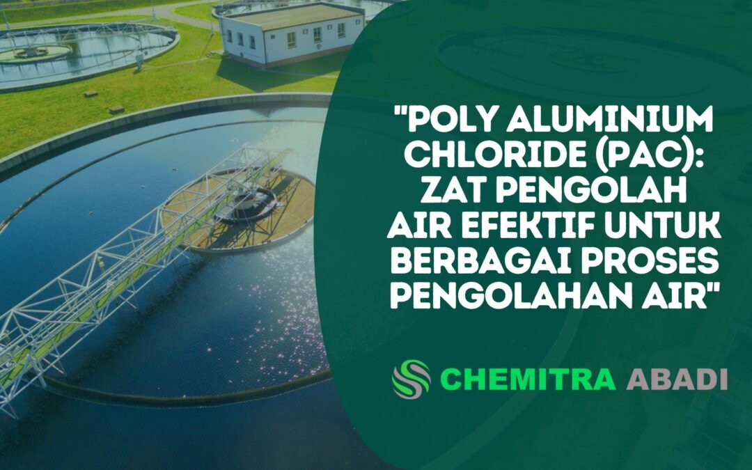 Poly Aluminium Chloride (PAC): Zat Pengolah Air Efektif untuk Berbagai Proses Pengolahan Air